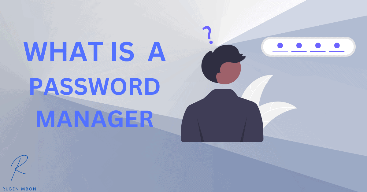 What Is A Password Manager All You Need To Know Ruben Mbon