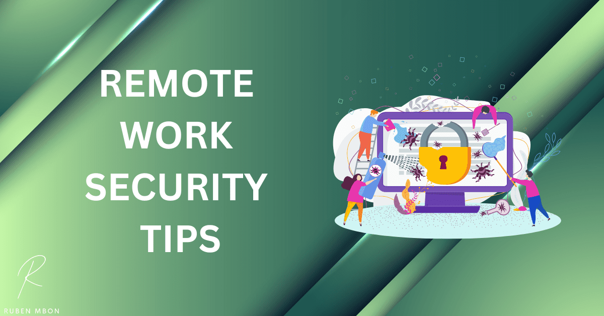 What Is Remote Work Security? All You Need To Know - Ruben Mbon