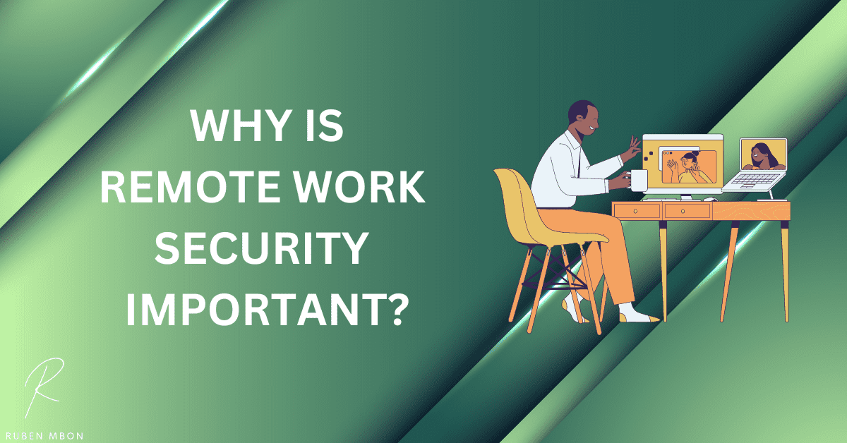 What Is Remote Work Security? All You Need To Know - Ruben Mbon