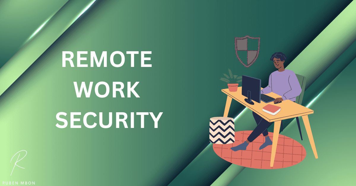 What Is Remote Work Security? All You Need To Know - Ruben Mbon