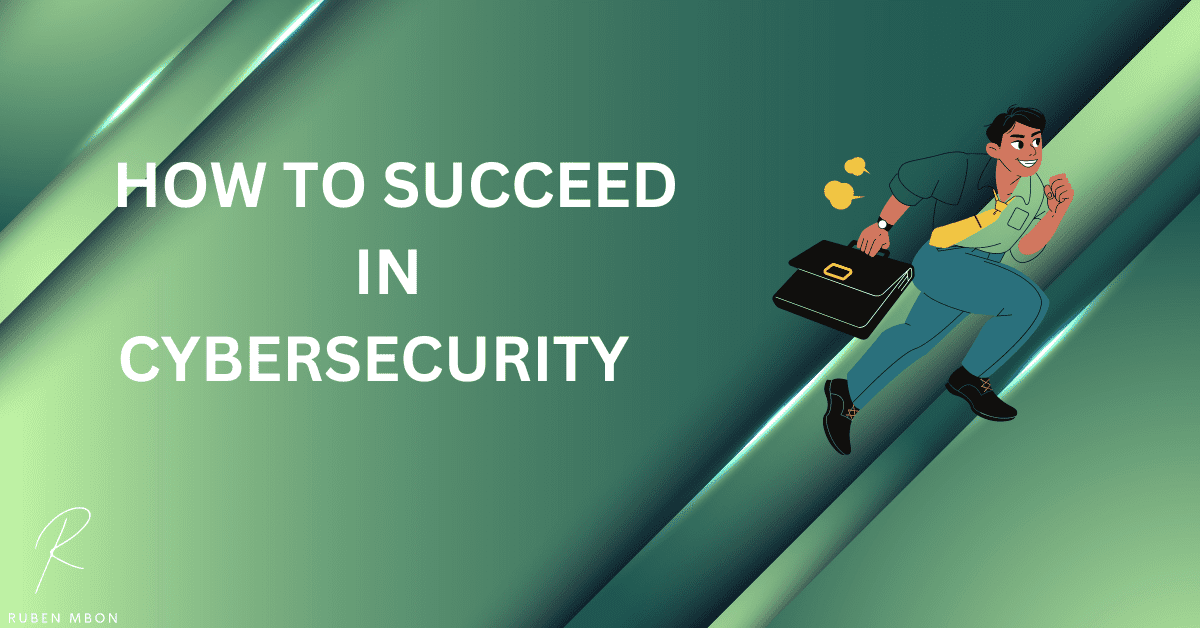 How to Succeed In Cyber: Technical Skills, Soft Skills, Workplace Skills, Cybersecurity Skill Set, Ongoing Training, and Other Requisite Skills.