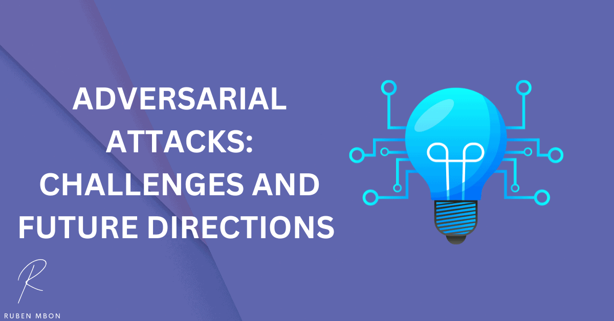 Challenges and Future Directions of Adversarial Attacks